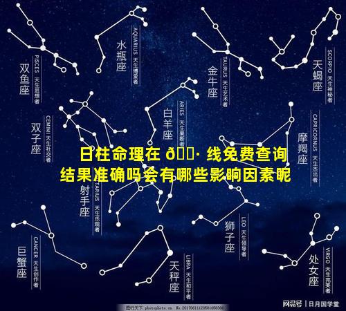 日柱命理在 🌷 线免费查询结果准确吗会有哪些影响因素呢
